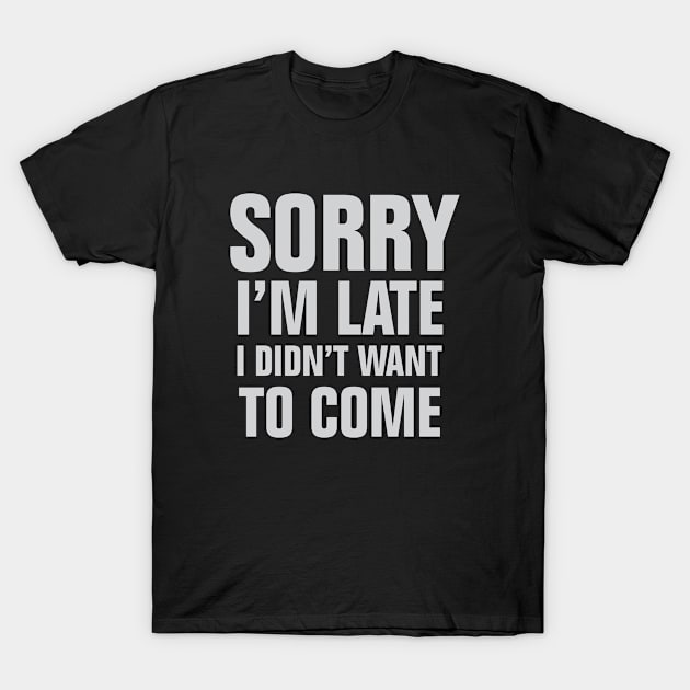 Sorry Iam late sarcastic saying T-Shirt by empathyhomey